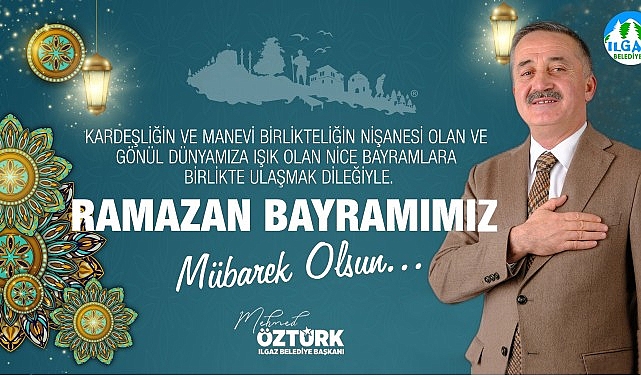 Ilgaz Belediye Başkanı Mehmed Öztürk’ün 2025 yılı Ramazan Bayramı Kutlama Mesajı