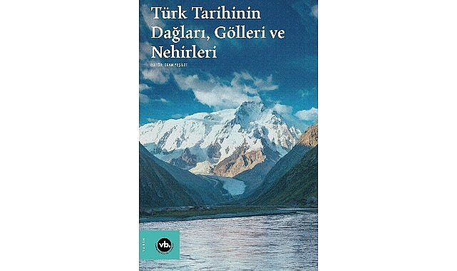 Su boyları ve dağ yamaçları arasında bir tarih: “Türk Tarihinin Dağları, Gölleri ve Nehirleri”